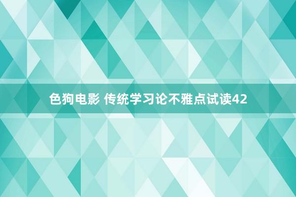 色狗电影 传统学习论不雅点试读42